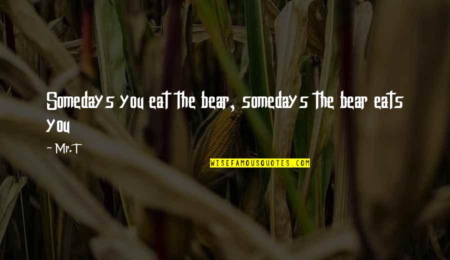 Idul Fitri Quotes By Mr. T: Somedays you eat the bear, somedays the bear
