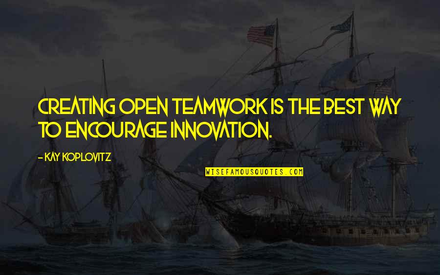 Idumea Quotes By Kay Koplovitz: Creating open teamwork is the best way to
