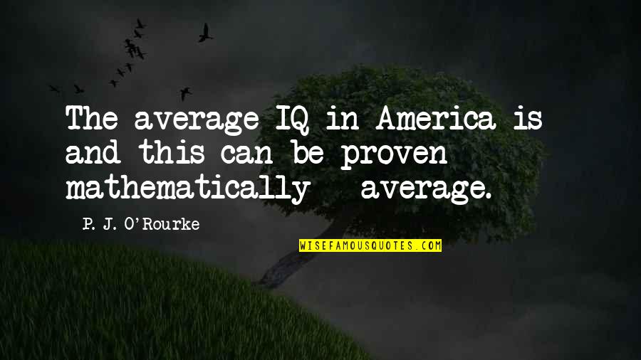 Idumea Quotes By P. J. O'Rourke: The average IQ in America is - and