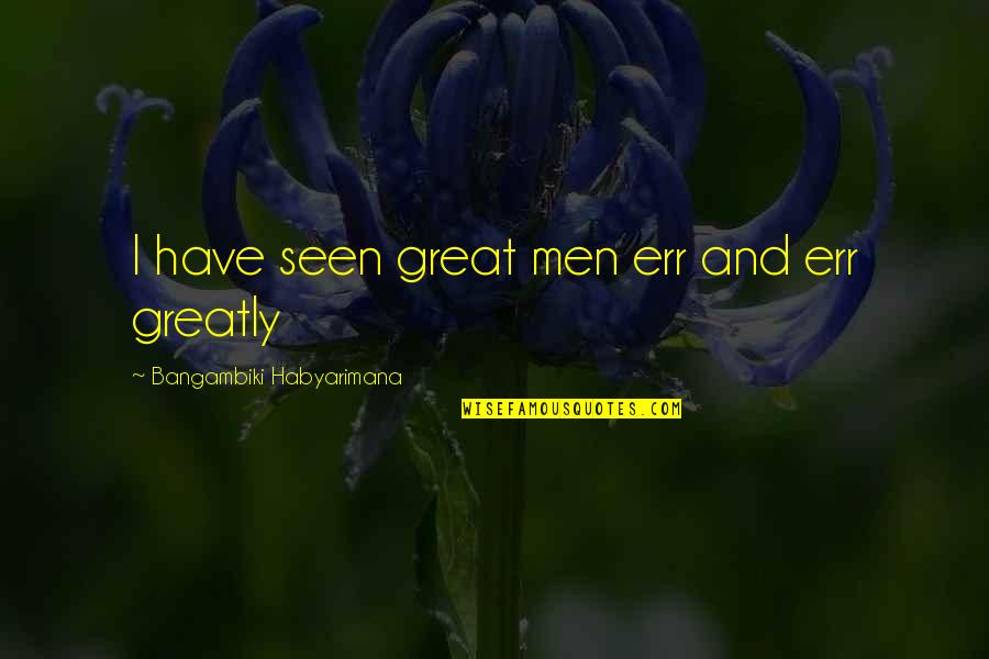 Idurre Alonso Quotes By Bangambiki Habyarimana: I have seen great men err and err