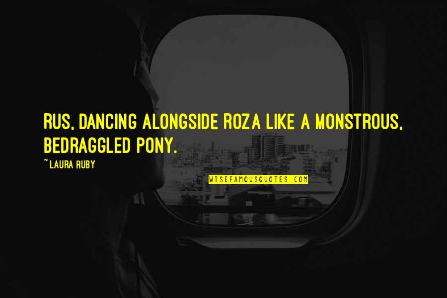 Idurre Alonso Quotes By Laura Ruby: Rus, dancing alongside Roza like a monstrous, bedraggled