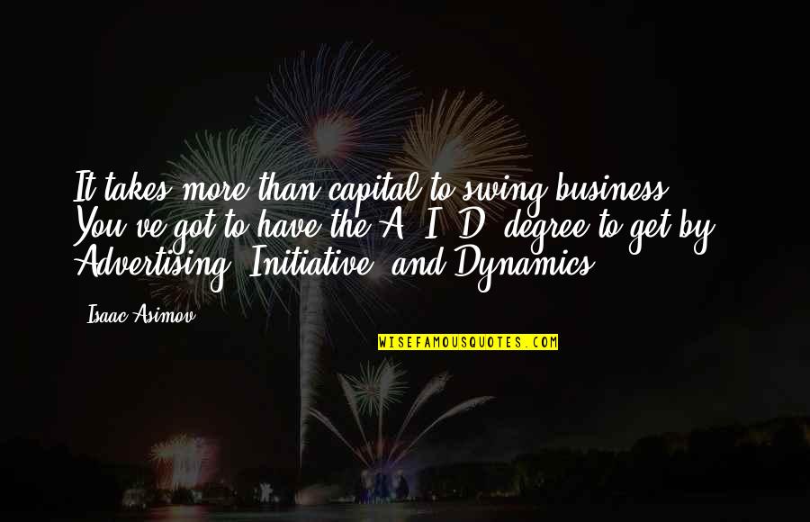 I'd've Quotes By Isaac Asimov: It takes more than capital to swing business.