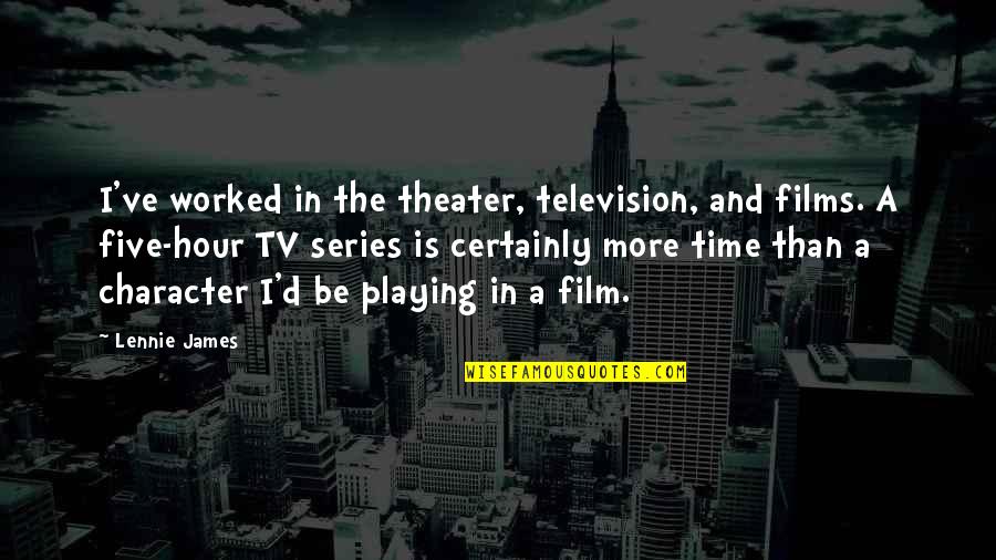 I'd've Quotes By Lennie James: I've worked in the theater, television, and films.