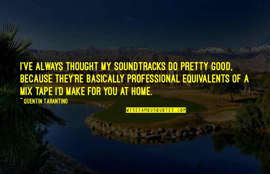 I'd've Quotes By Quentin Tarantino: I've always thought my soundtracks do pretty good,