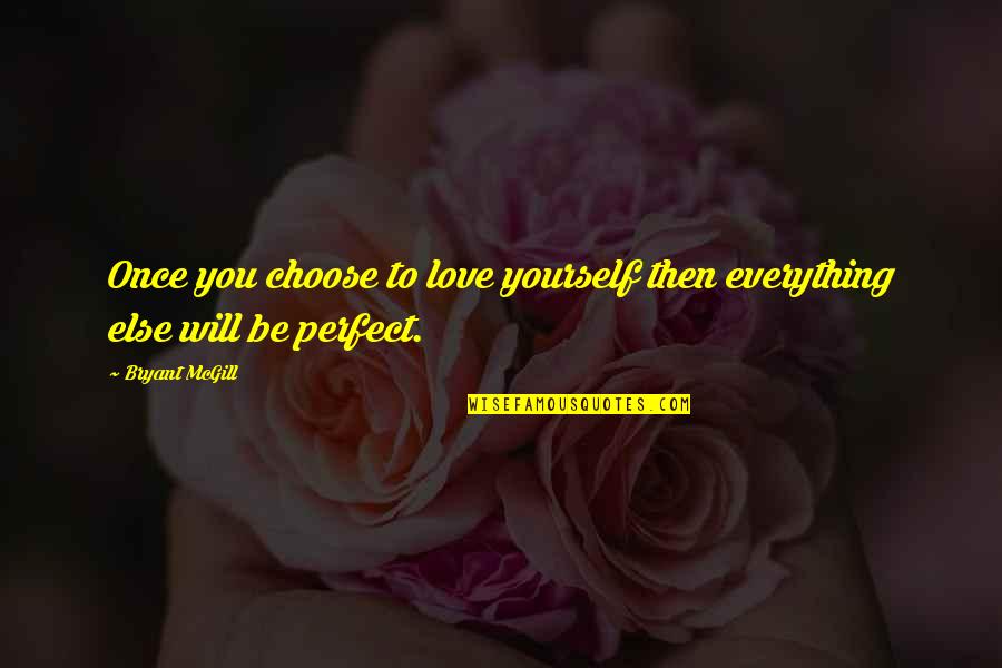 Idyl Quotes By Bryant McGill: Once you choose to love yourself then everything