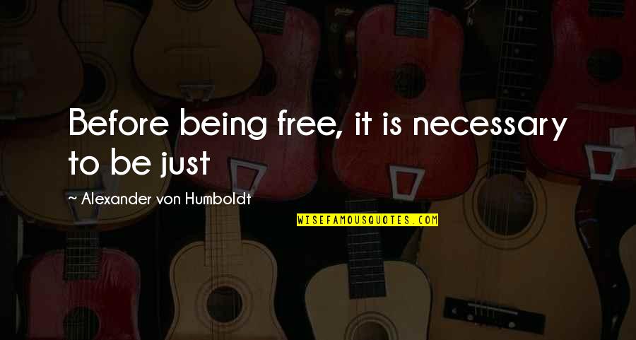 Idylic Quotes By Alexander Von Humboldt: Before being free, it is necessary to be