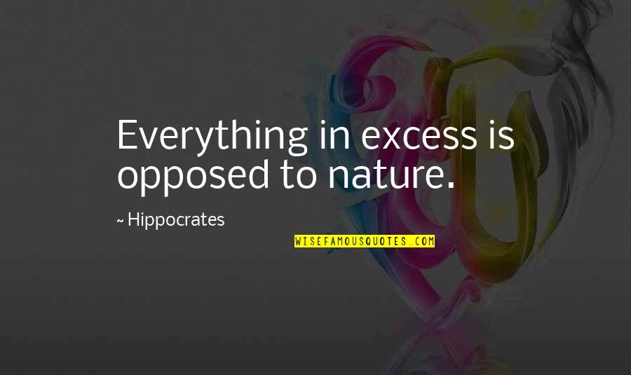 Idylic Quotes By Hippocrates: Everything in excess is opposed to nature.