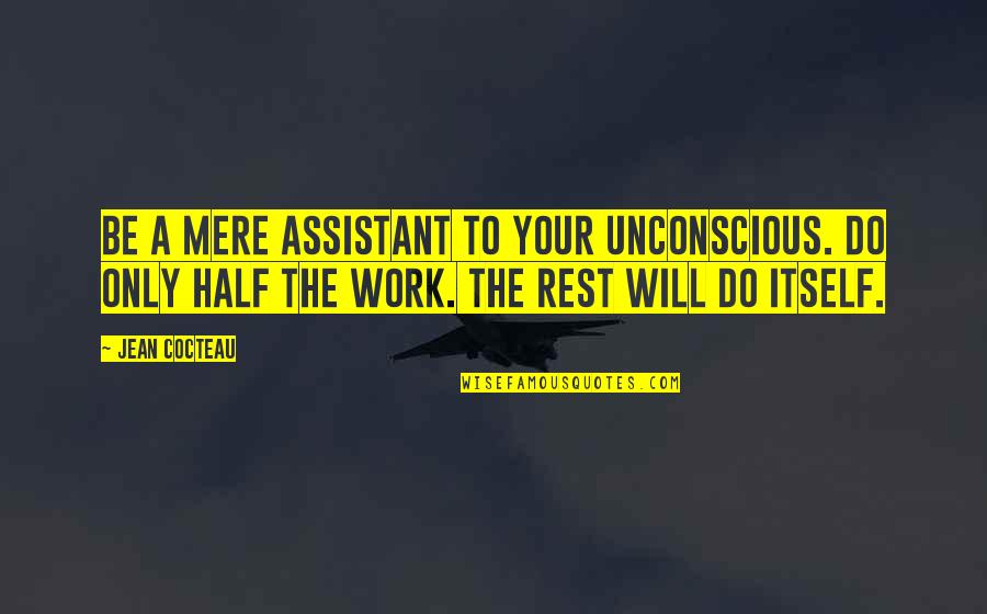Idylic Quotes By Jean Cocteau: Be a mere assistant to your unconscious. Do Idylic Quotes By Jean Cocteau: Be a mere assistant to your unconscious. Do