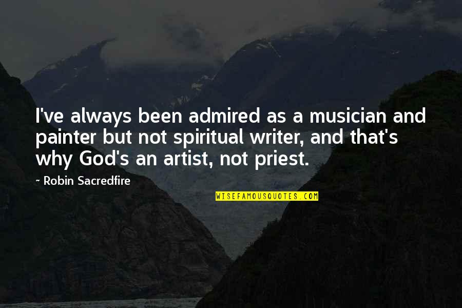 Idylic Quotes By Robin Sacredfire: I've always been admired as a musician and Idylic Quotes By Robin Sacredfire: I've always been admired as a musician and
