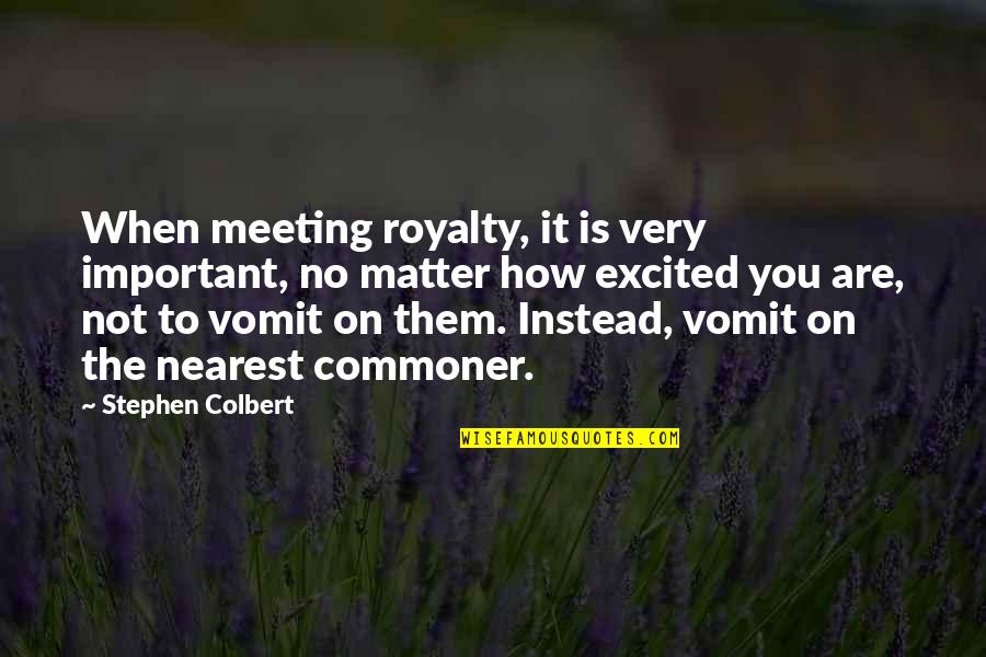 Idylic Quotes By Stephen Colbert: When meeting royalty, it is very important, no