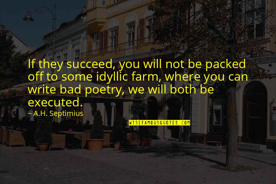 Idyllic Quotes By A.H. Septimius: If they succeed, you will not be packed Idyllic Quotes By A.H. Septimius: If they succeed, you will not be packed