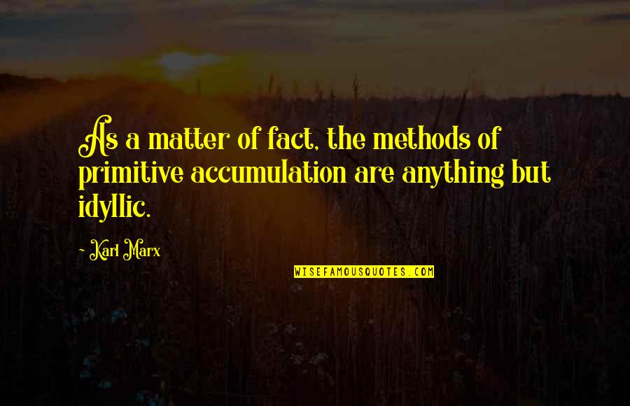 Idyllic Quotes By Karl Marx: As a matter of fact, the methods of