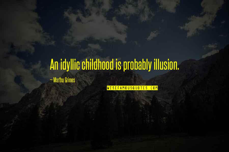 Idyllic Quotes By Martha Grimes: An idyllic childhood is probably illusion. Idyllic Quotes By Martha Grimes: An idyllic childhood is probably illusion.