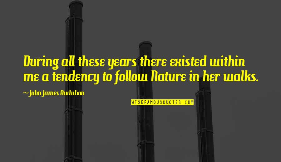 Idyllic Synonyms Quotes By John James Audubon: During all these years there existed within me Idyllic Synonyms Quotes By John James Audubon: During all these years there existed within me