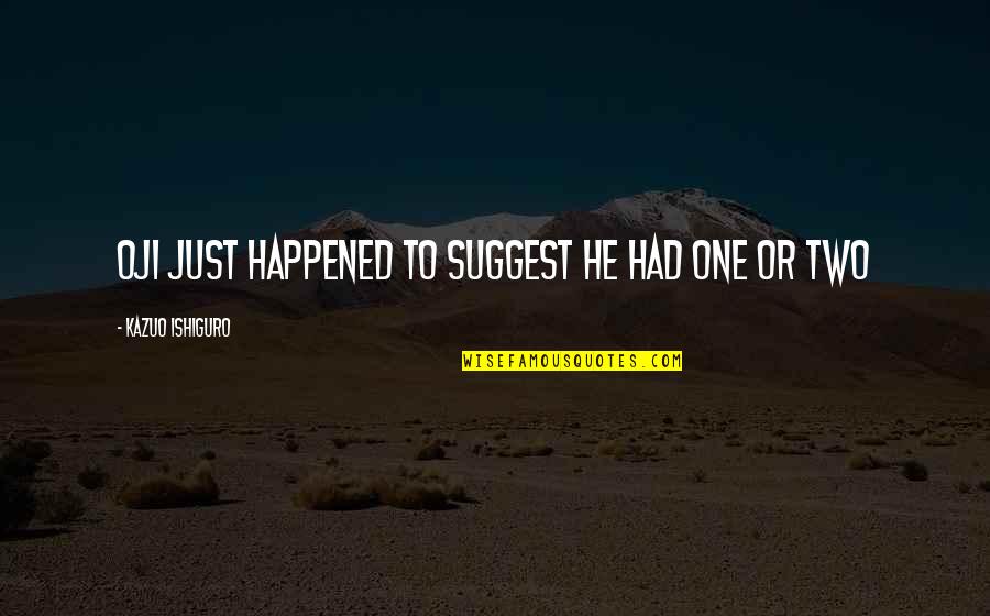 Idyllic Synonyms Quotes By Kazuo Ishiguro: Oji just happened to suggest he had one Idyllic Synonyms Quotes By Kazuo Ishiguro: Oji just happened to suggest he had one