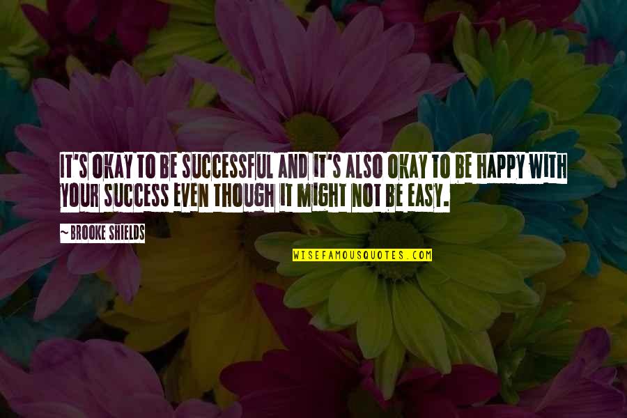 Idyllically Peaceful Quotes By Brooke Shields: It's okay to be successful and it's also Idyllically Peaceful Quotes By Brooke Shields: It's okay to be successful and it's also