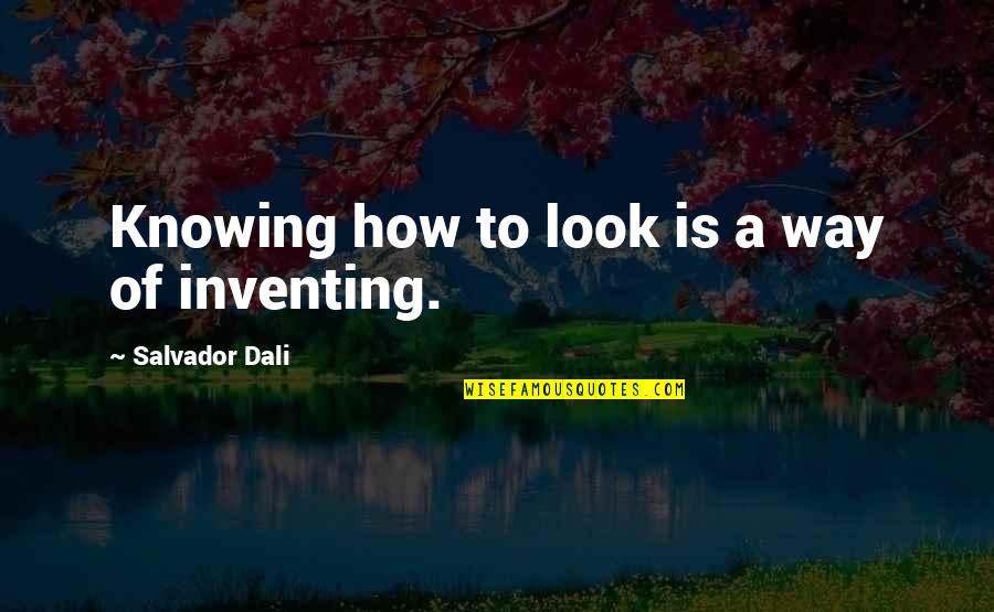 Idylls Of The King Quotes By Salvador Dali: Knowing how to look is a way of