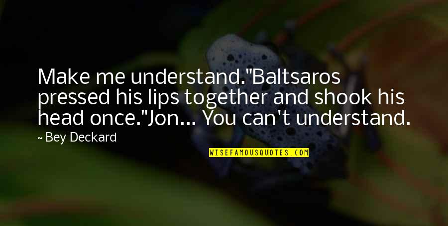 Idzikow Quotes By Bey Deckard: Make me understand."Baltsaros pressed his lips together and Idzikow Quotes By Bey Deckard: Make me understand."Baltsaros pressed his lips together and