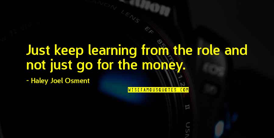 Idzikow Quotes By Haley Joel Osment: Just keep learning from the role and not Idzikow Quotes By Haley Joel Osment: Just keep learning from the role and not