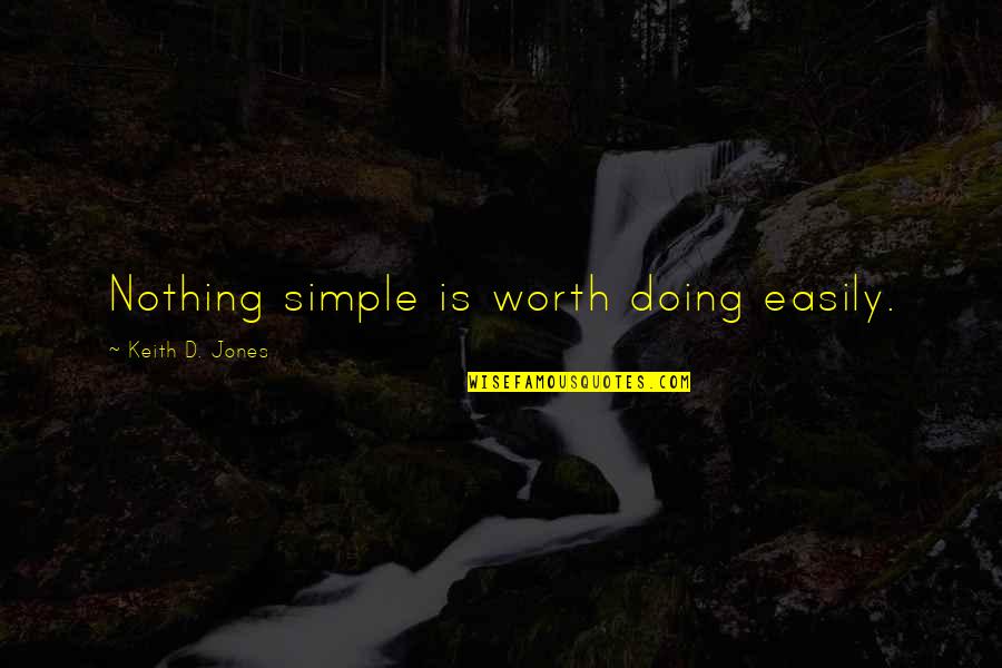 Idzikow Quotes By Keith D. Jones: Nothing simple is worth doing easily.