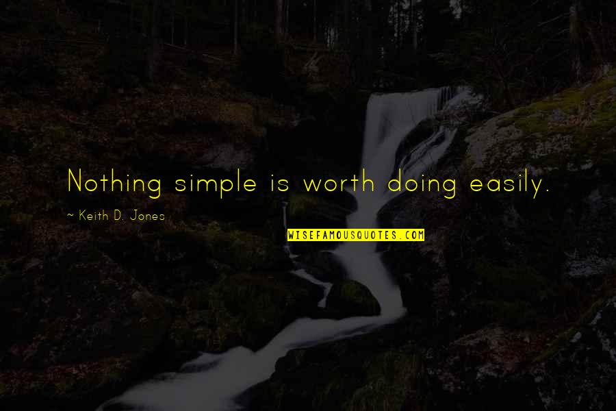 Idzikow Quotes By Keith D. Jones: Nothing simple is worth doing easily. Idzikow Quotes By Keith D. Jones: Nothing simple is worth doing easily.