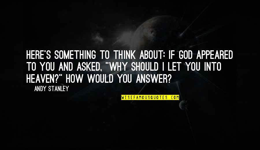 Idzikowski Quotes By Andy Stanley: Here's something to think about: If God appeared Idzikowski Quotes By Andy Stanley: Here's something to think about: If God appeared