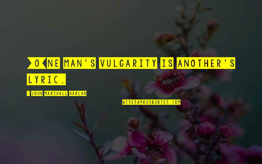 Idzikowski Quotes By John Marshall Harlan: [O]ne man's vulgarity is another's lyric.