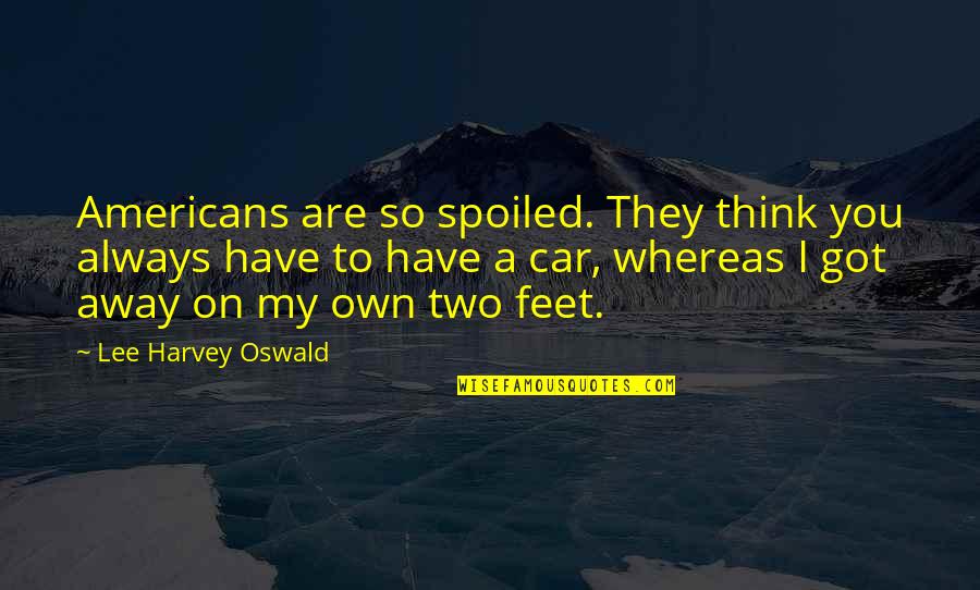 Iedereen Is Gelijk Quotes By Lee Harvey Oswald: Americans are so spoiled. They think you always
