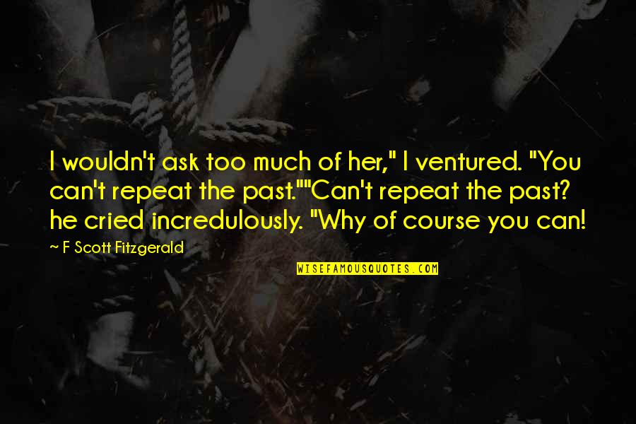 Iedereen K3 Quotes By F Scott Fitzgerald: I wouldn't ask too much of her," I Iedereen K3 Quotes By F Scott Fitzgerald: I wouldn't ask too much of her," I