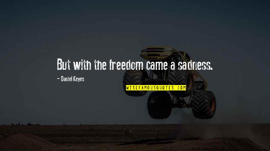 Iedoc Quotes By Daniel Keyes: But with the freedom came a sadness.