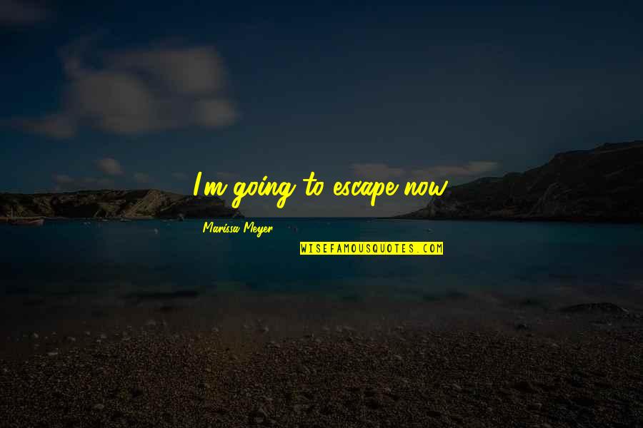 Iedoc Quotes By Marissa Meyer: I'm going to escape now. Iedoc Quotes By Marissa Meyer: I'm going to escape now.