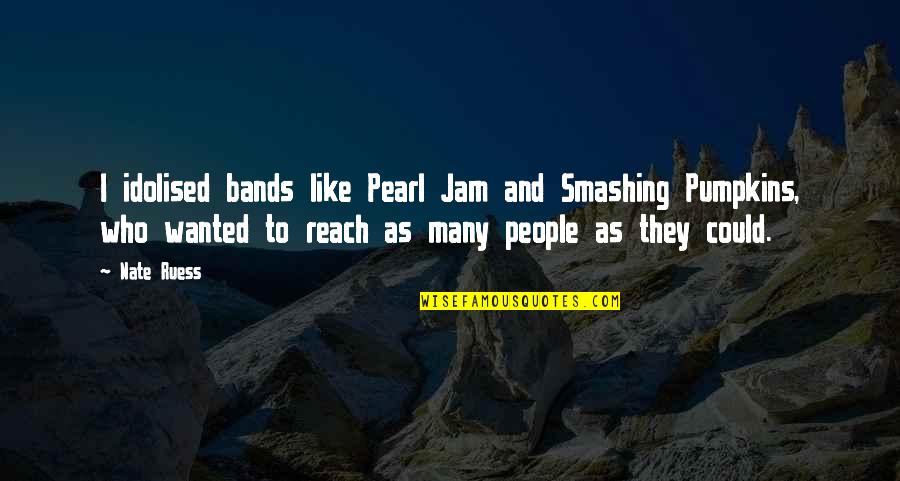 Iedoc Quotes By Nate Ruess: I idolised bands like Pearl Jam and Smashing Iedoc Quotes By Nate Ruess: I idolised bands like Pearl Jam and Smashing