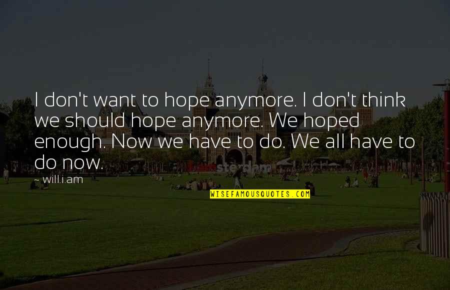 Iedolas Quotes By Will.i.am: I don't want to hope anymore. I don't Iedolas Quotes By Will.i.am: I don't want to hope anymore. I don't