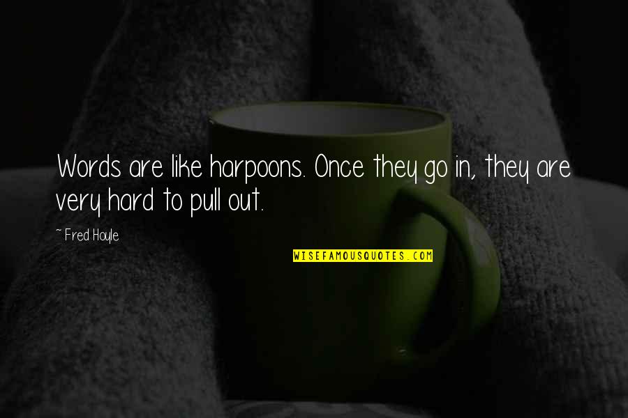 Ieee Quotes By Fred Hoyle: Words are like harpoons. Once they go in,