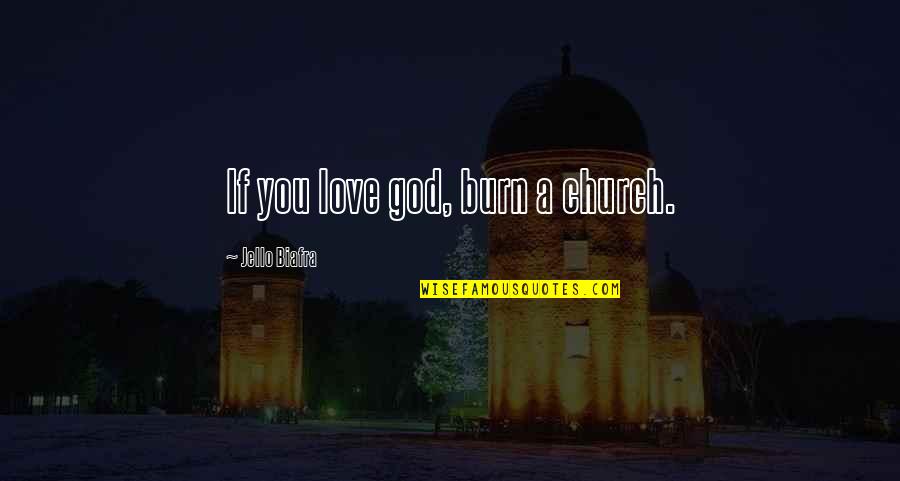Ieftin Da Quotes By Jello Biafra: If you love god, burn a church. Ieftin Da Quotes By Jello Biafra: If you love god, burn a church.