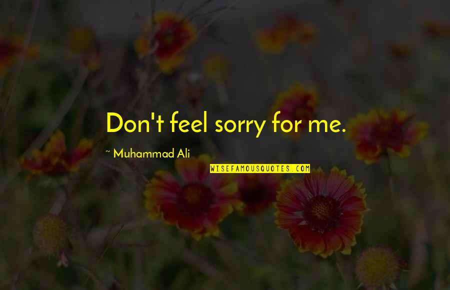 Ieftin Mag Quotes By Muhammad Ali: Don't feel sorry for me.