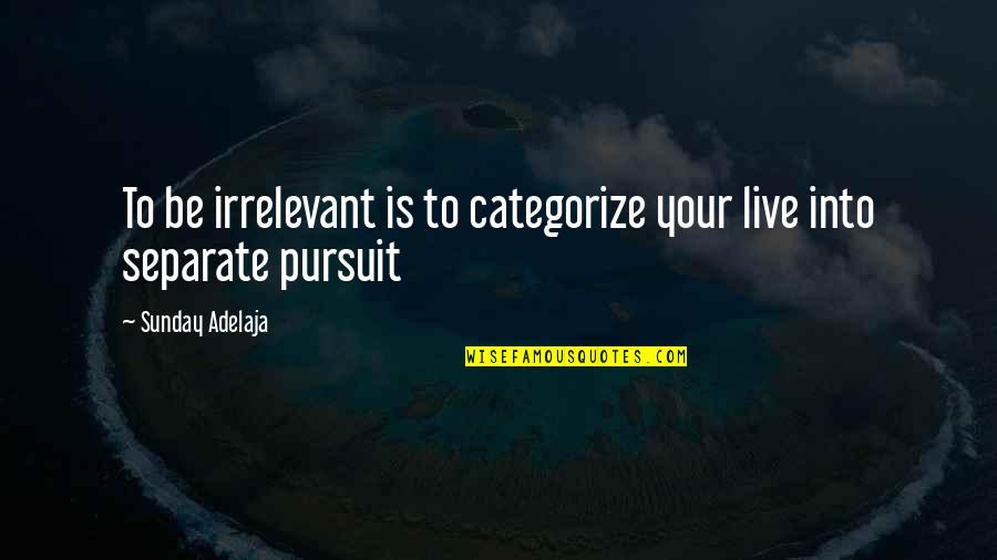 Ieftin Mag Quotes By Sunday Adelaja: To be irrelevant is to categorize your live