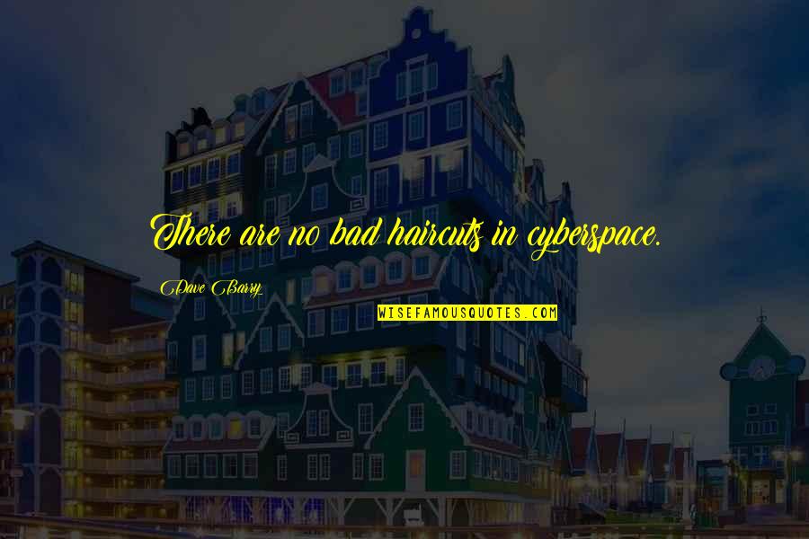 Ieftineste Quotes By Dave Barry: There are no bad haircuts in cyberspace. Ieftineste Quotes By Dave Barry: There are no bad haircuts in cyberspace.