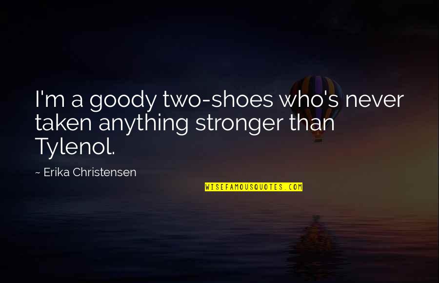 Ieftineste Quotes By Erika Christensen: I'm a goody two-shoes who's never taken anything Ieftineste Quotes By Erika Christensen: I'm a goody two-shoes who's never taken anything