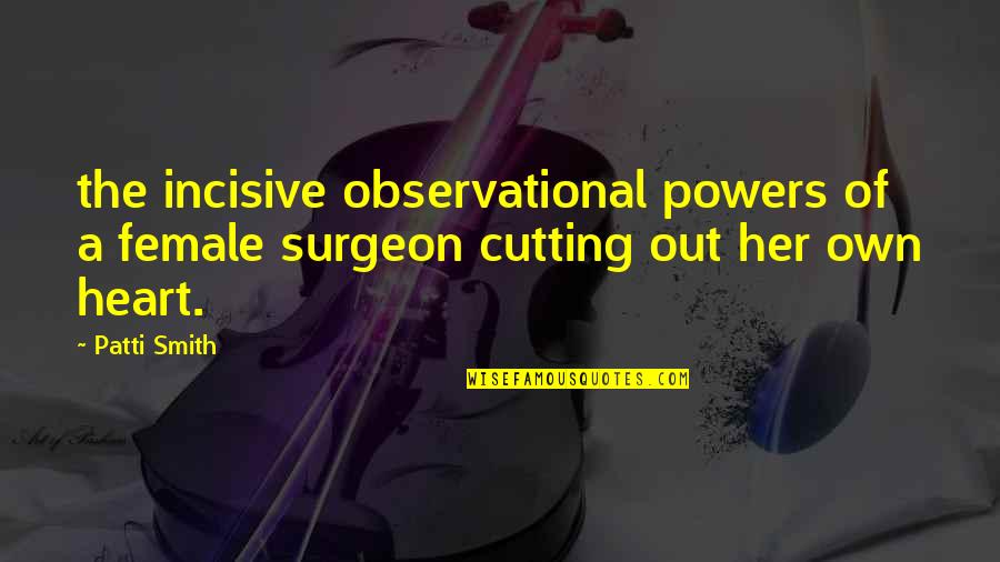 Ieftineste Quotes By Patti Smith: the incisive observational powers of a female surgeon