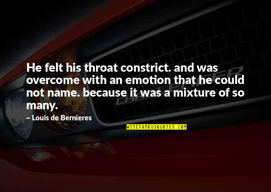 Iegamar Quotes By Louis De Bernieres: He felt his throat constrict. and was overcome Iegamar Quotes By Louis De Bernieres: He felt his throat constrict. and was overcome