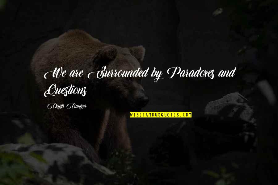 Ieit Ia Quotes By Deyth Banger: We are Surrounded by Paradoxes and Questions! Ieit Ia Quotes By Deyth Banger: We are Surrounded by Paradoxes and Questions!