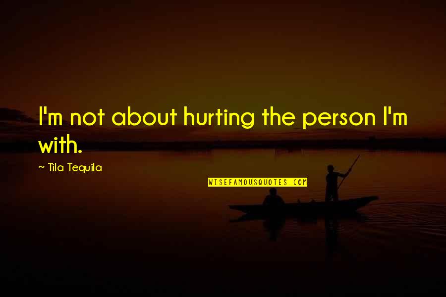 Iek Ejie Vienpus Lenki Quotes By Tila Tequila: I'm not about hurting the person I'm with.