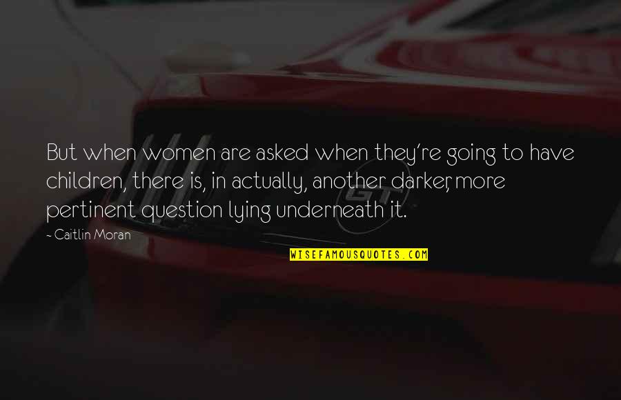 Ieka Quotes By Caitlin Moran: But when women are asked when they're going Ieka Quotes By Caitlin Moran: But when women are asked when they're going