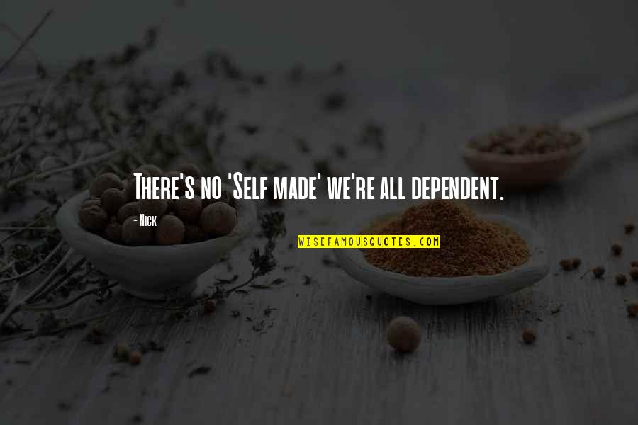 Ieka Quotes By Nick: There's no 'Self made' we're all dependent.