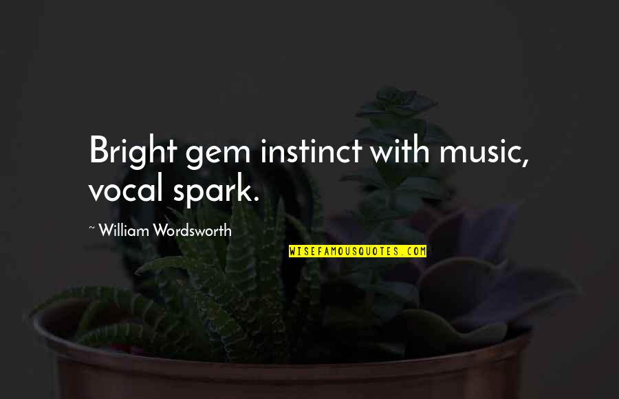 Iekalfaedu Quotes By William Wordsworth: Bright gem instinct with music, vocal spark.