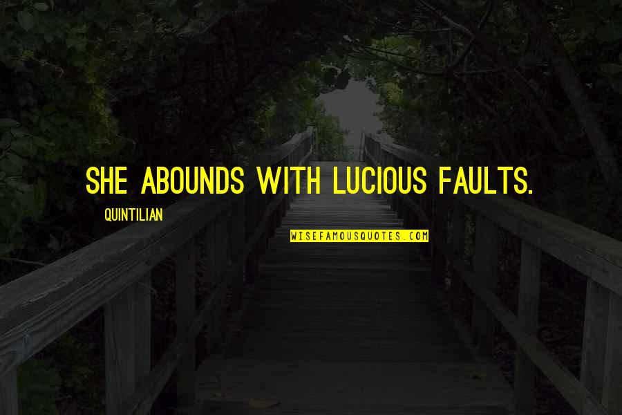 Iekavu Quotes By Quintilian: She abounds with lucious faults. Iekavu Quotes By Quintilian: She abounds with lucious faults.