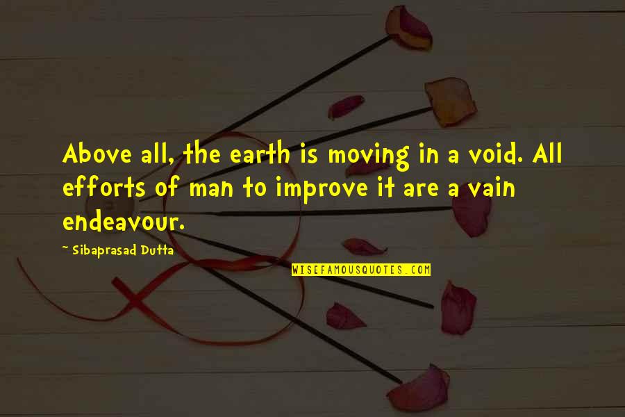 Iekavu Quotes By Sibaprasad Dutta: Above all, the earth is moving in a Iekavu Quotes By Sibaprasad Dutta: Above all, the earth is moving in a