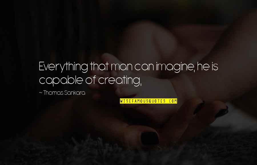 Iekavu Quotes By Thomas Sankara: Everything that man can imagine, he is capable Iekavu Quotes By Thomas Sankara: Everything that man can imagine, he is capable