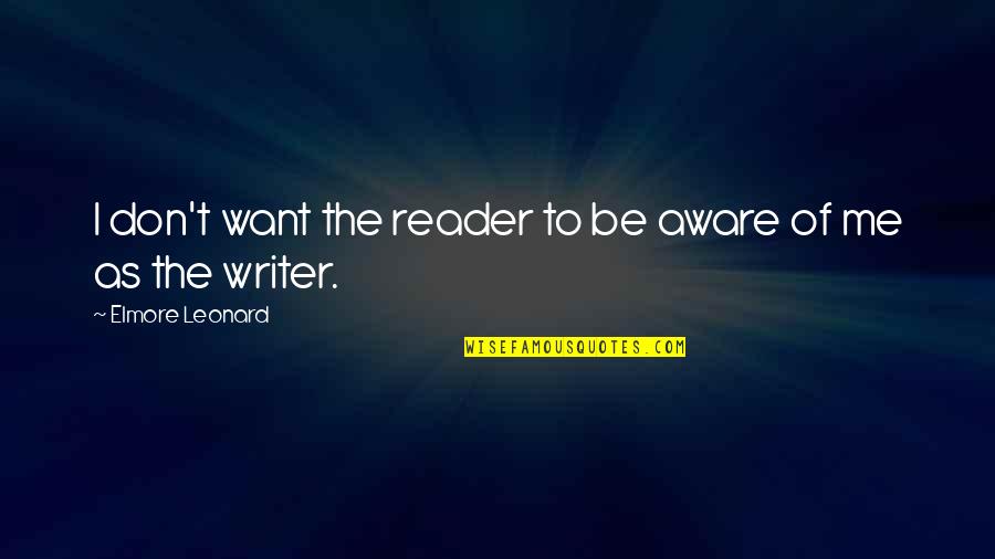 Ieko Media Quotes By Elmore Leonard: I don't want the reader to be aware Ieko Media Quotes By Elmore Leonard: I don't want the reader to be aware